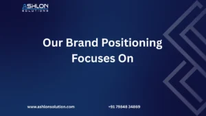 Our Brand Positioning Focuses On